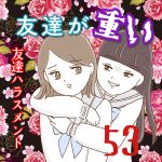 友達が重い〜友達ハラスメント〜53