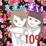 友達が重い〜友達ハラスメント〜109